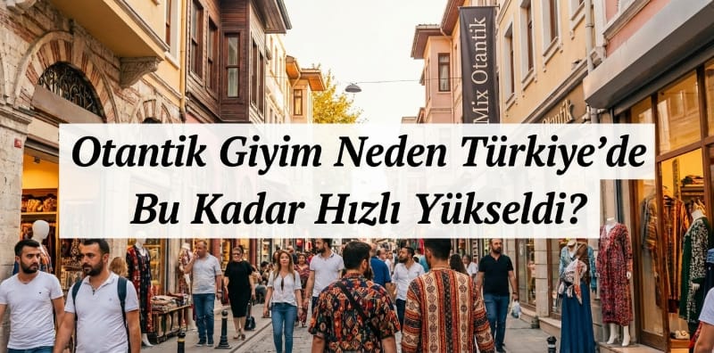 Otantik Giyim Neden Türkiye’de Bu Kadar Hızlı Yükseldi? Otantik Giyim Neden Türkiye’de Bu Kadar Hızlı Yükseldi?