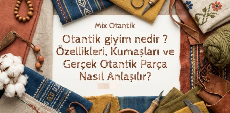 Otantik Giyim Nedir? Özellikleri, Kumaşları ve Gerçek Otantik Parça Nasıl Anlaşılır? Otantik Giyim Nedir? Özellikleri, Kumaşları ve Gerçek Otantik Parça Nasıl Anlaşılır?